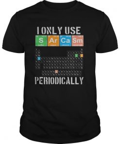 I Only Use Sarcasm Periodically Meme Sarcasm Periodic Table shirt
