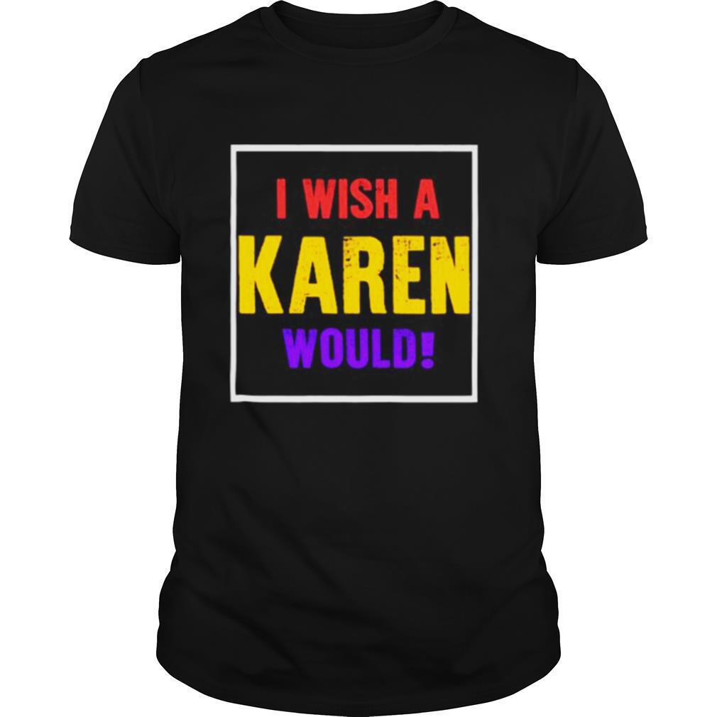I wish a karen would retro shirt