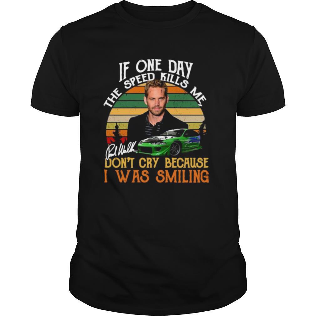 If One Day The Speed Kills Me Don’t Cry Because I Was Smiling shirt