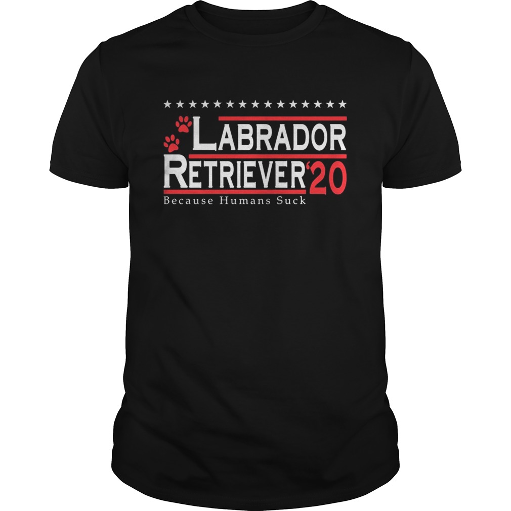 Labrador Retriever 2020 Because Humans Suck shirt