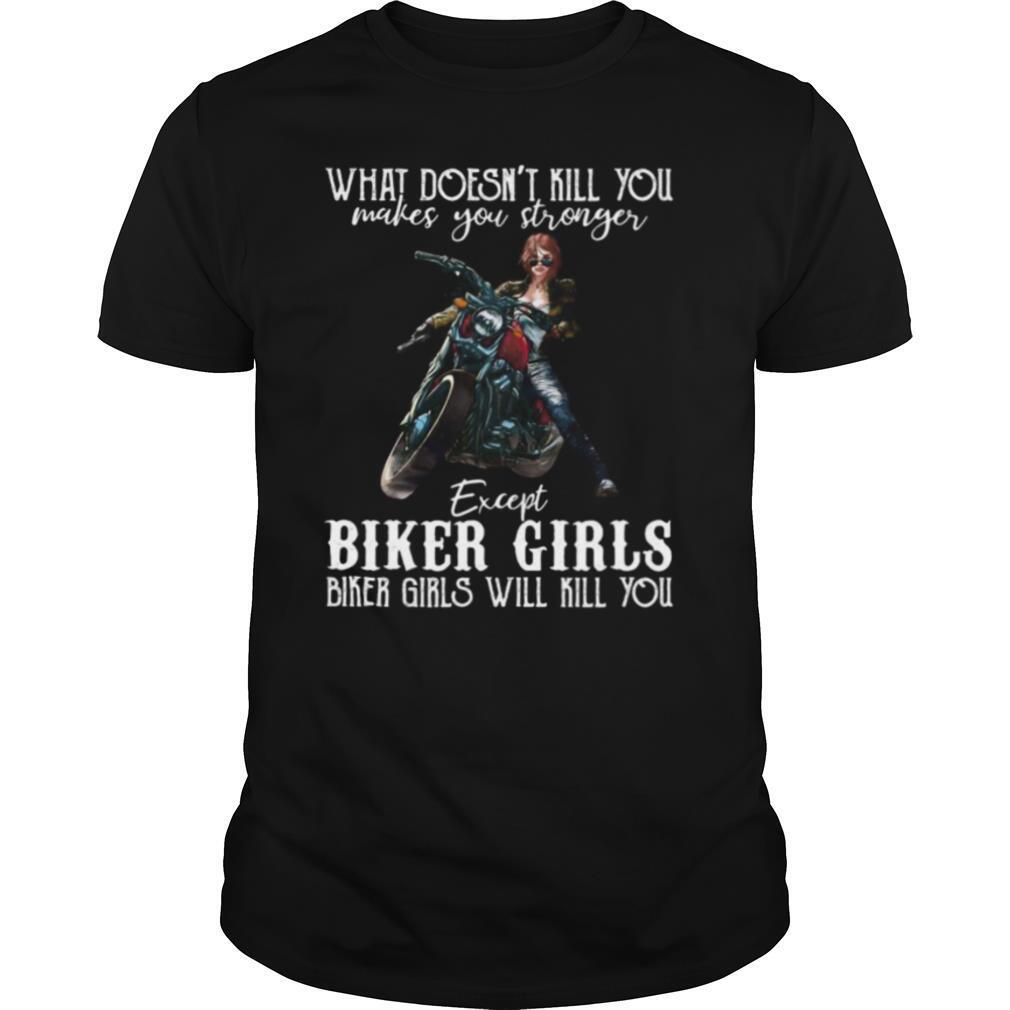 Motorcycle what doesn’t kill you makes you stronger except biker girls bike girls will kill you shirt