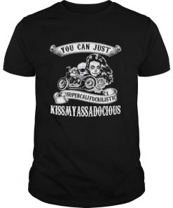 Motorcycle you can just supercalifuckilistic kiss my ass adocious shirt