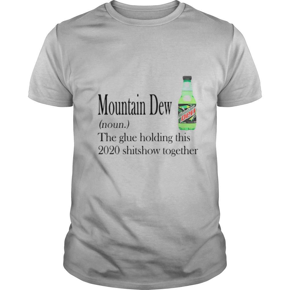 Mountain Dew The Glue Holding This 2020 Shitshow Together shirt