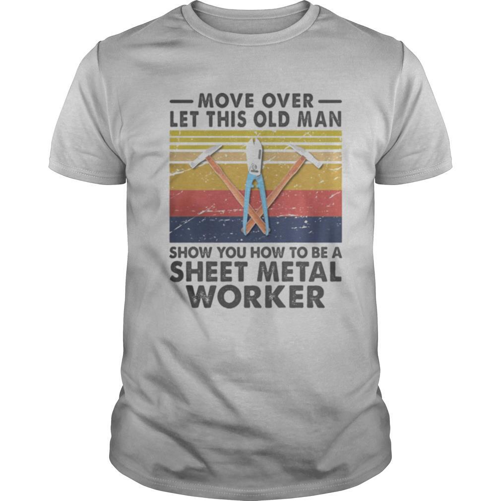 Move Over Let This Old Man Show You How To Be A Sheet Metal Worker Vintage Retro shirt
