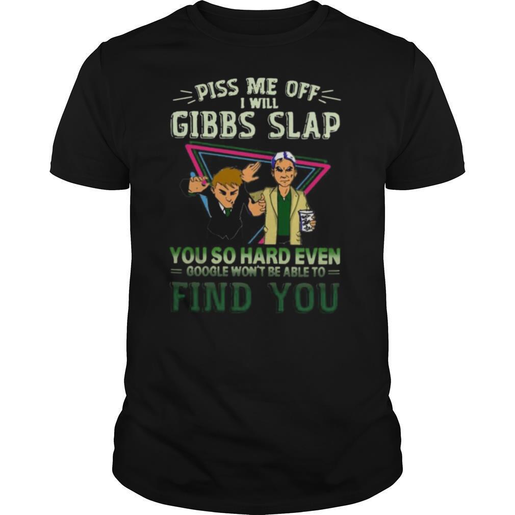 Piss Me Off I Will Gibbs Slap You So Hard Even Google shirt