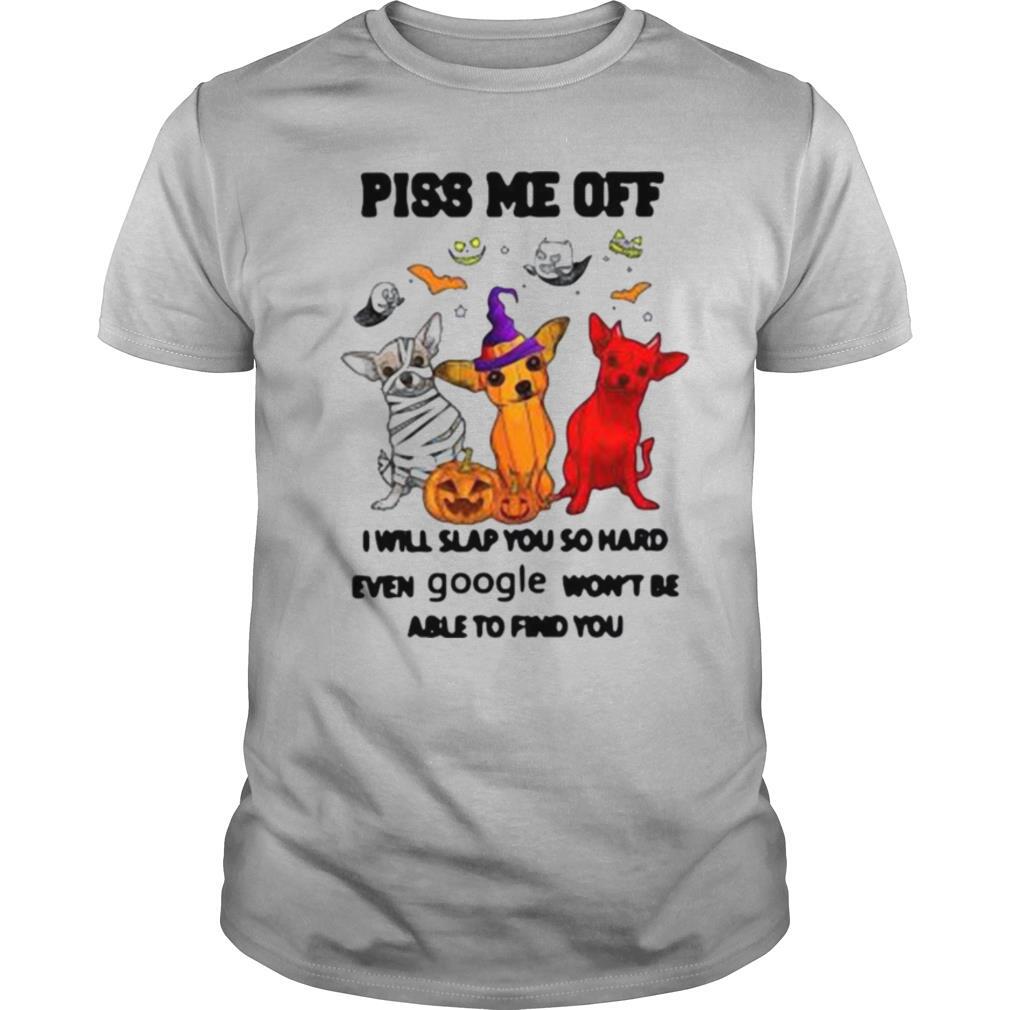 Piss Me Off I Will Slap You So Hard Even Google Won’t Be Able To Find You Chihuahua Halloween shirt