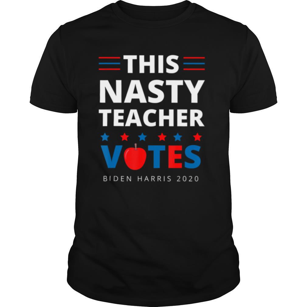 This Nasty Teacher Votes Biden Harris 2020 Woman Election shirt