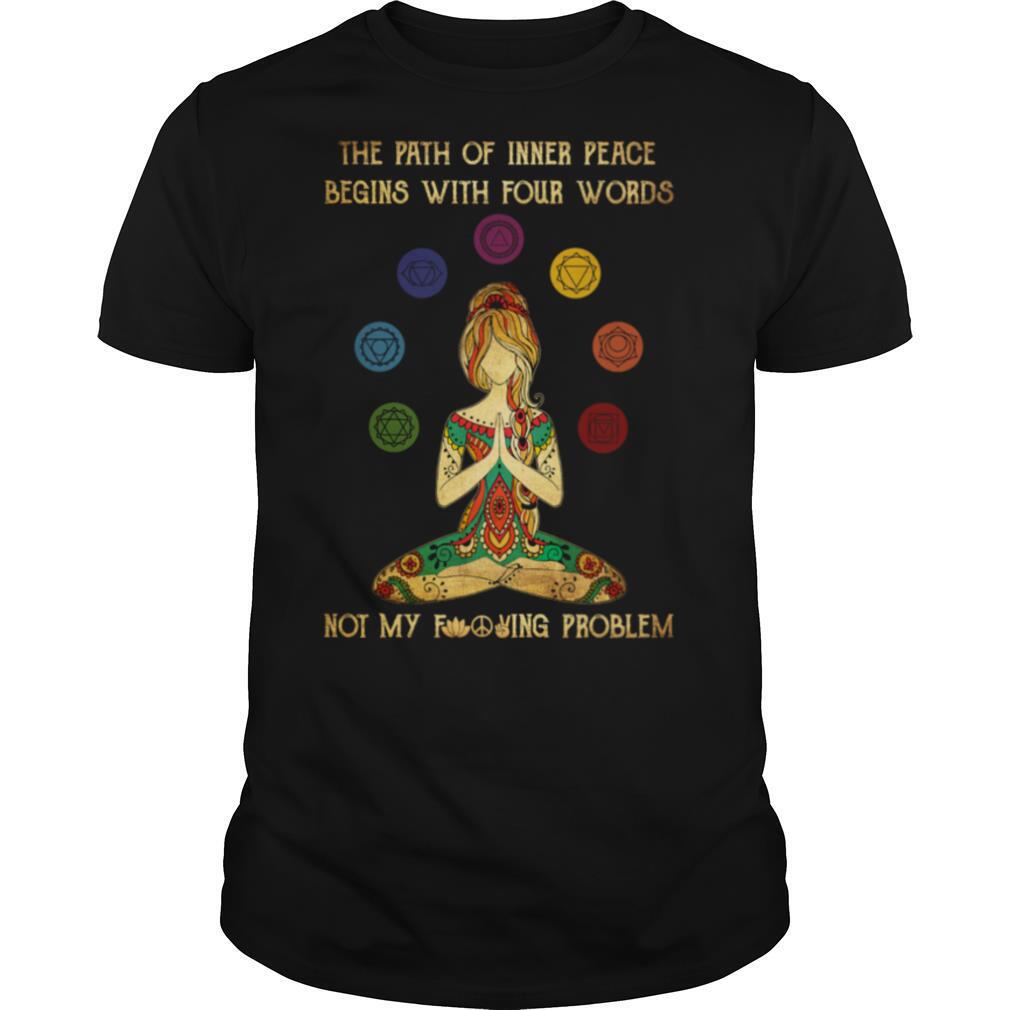 Yoga The Path Of Inner Peace Begins With Four Words Not My Fucking Problem shirt
