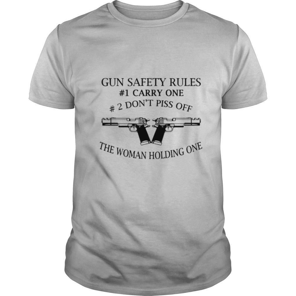 Gun Safety Rules 1 Carry One 2 Don’t Piss Off The Woman Holding One shirt