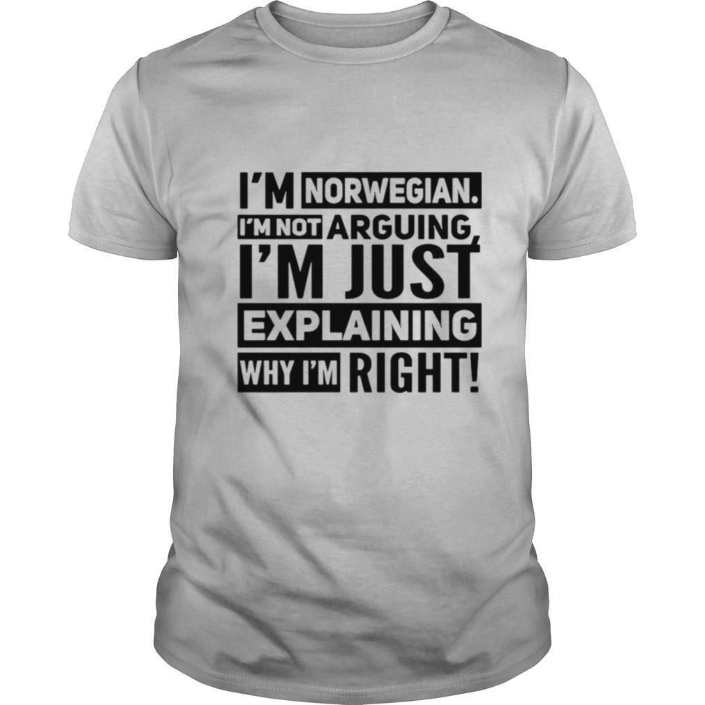 I’m Norwegian I’m Not Arguing I’m Just Explaining Why I’m Right shirt