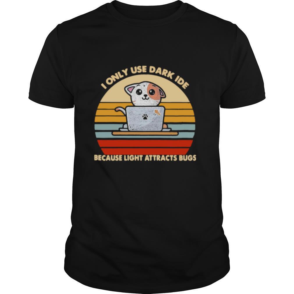 I Only Use Dark Ide Because Light Attracts Bugs Cat Vintage shirt