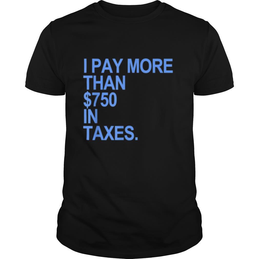 I PAY MORE THAN $750 IN TAXES blue shirt