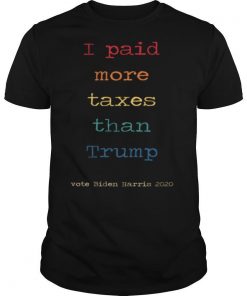 I Paid More Taxes Than Donald Trump Tax Returns Election I Paid More Taxes Than Trump shirt