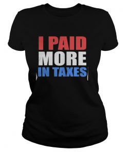 I paid more taxes president shirt
