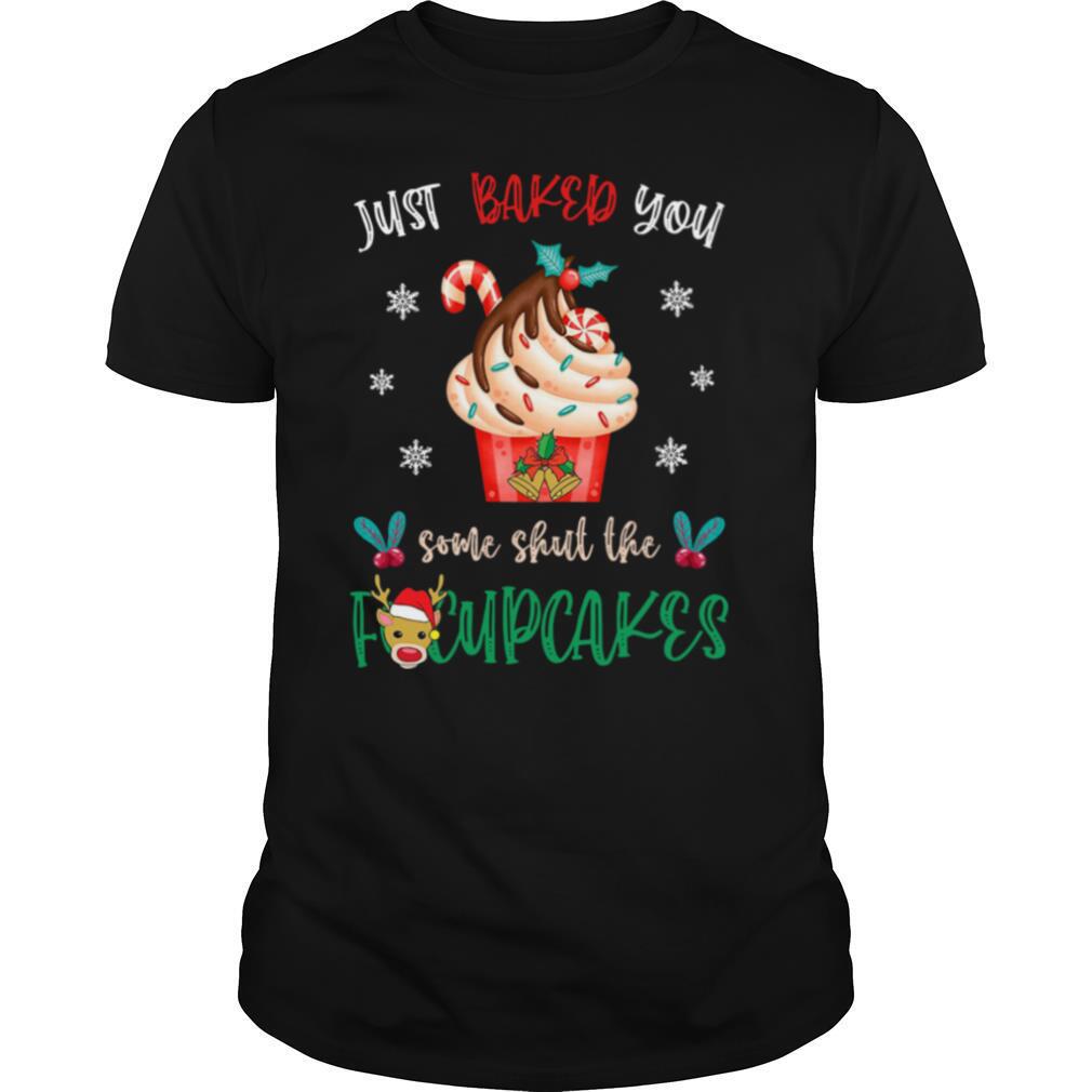 Just Baked You Some Shut The Fucupcakes Reindeer Merry Christmas shirt