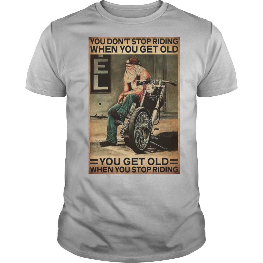 Motorcycle You Don’t Stop Riding When You Get Older You Get Old When You Stop Riding shirt