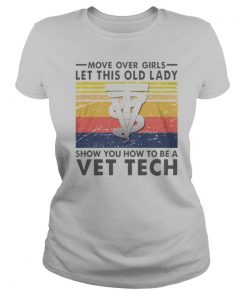 Move Over Girls Let This Old Lady Show You How To Be A Vet Tech Vintage Retro shirt
