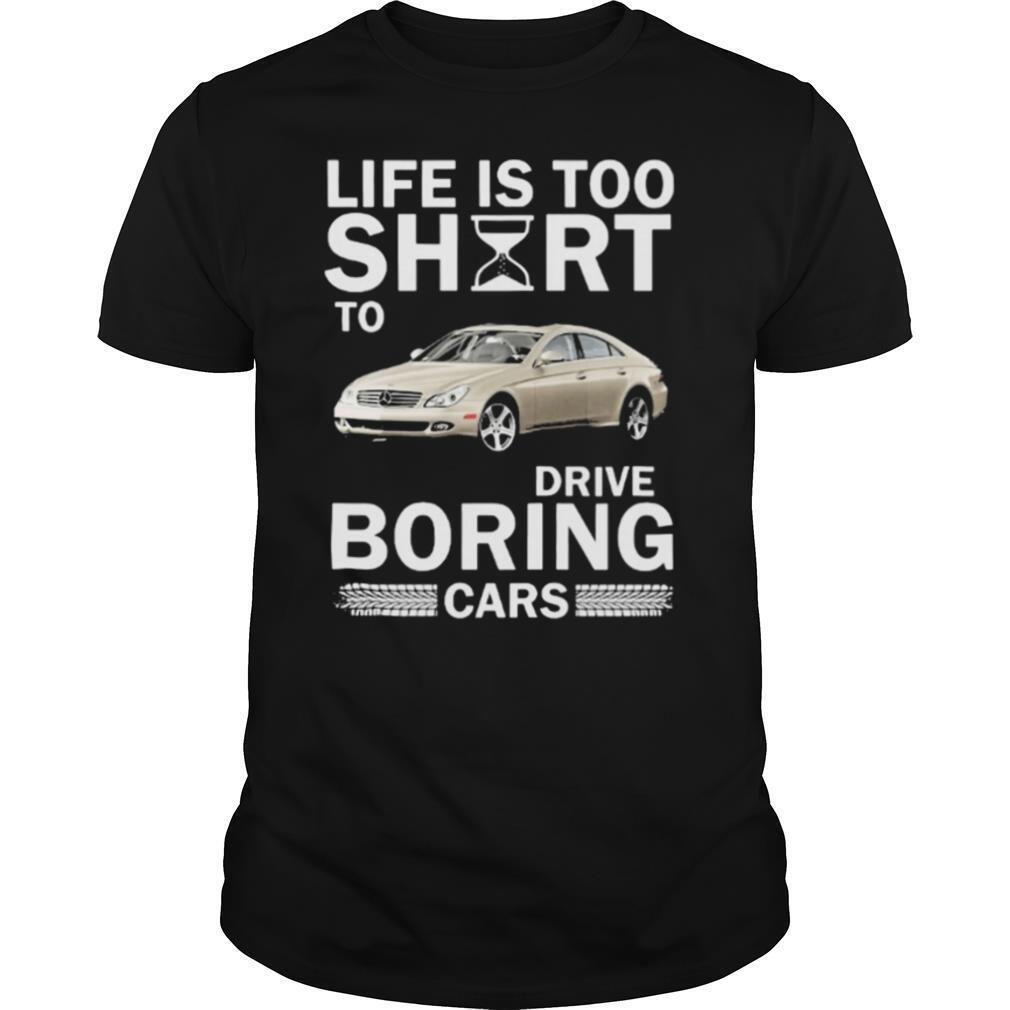 The Life is too short to drive boring cars shirt