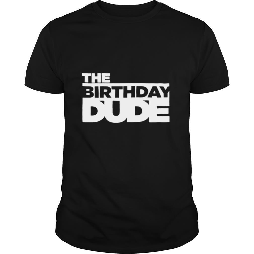 The birthday Dude shirt