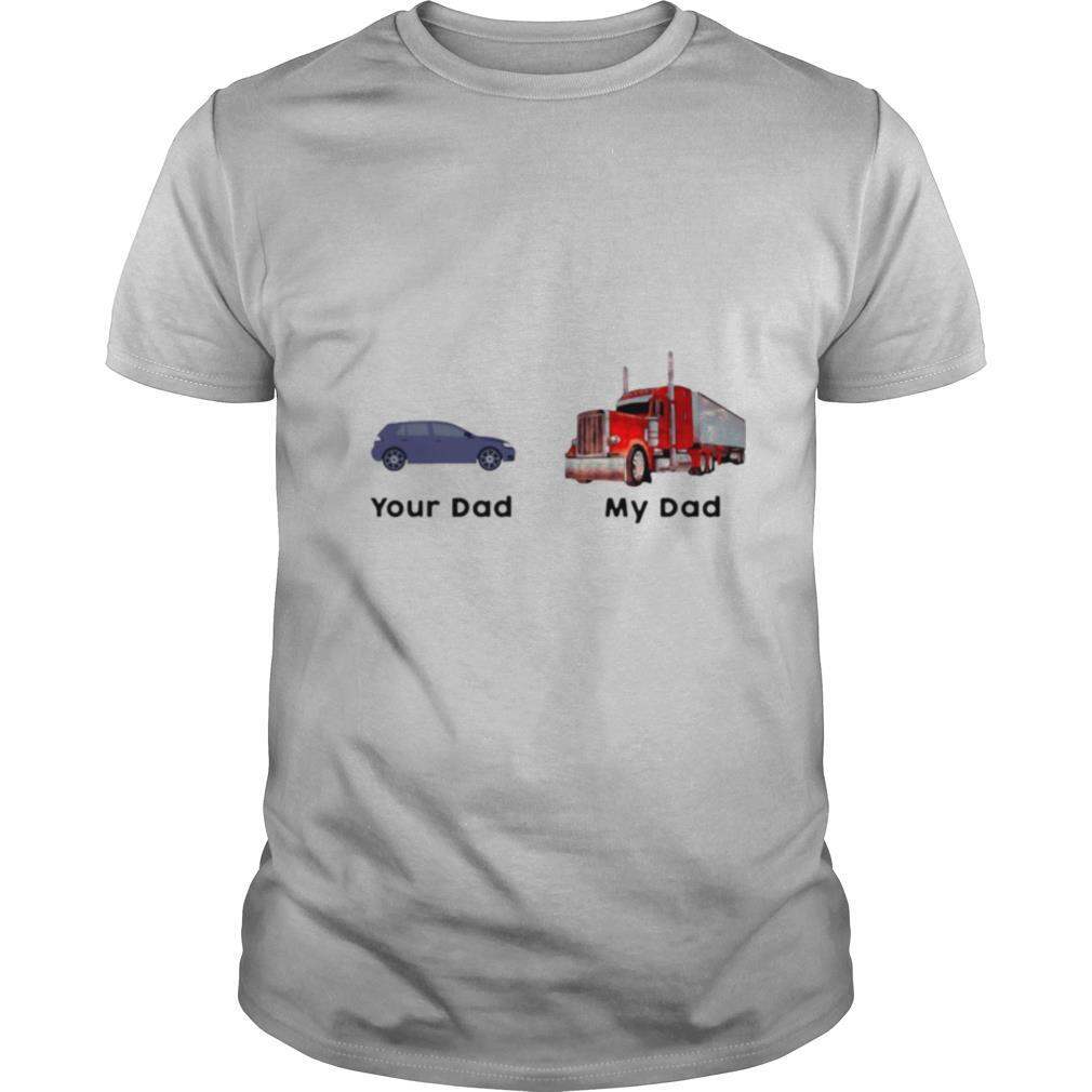 Trucker Your Dad My Dad shirt