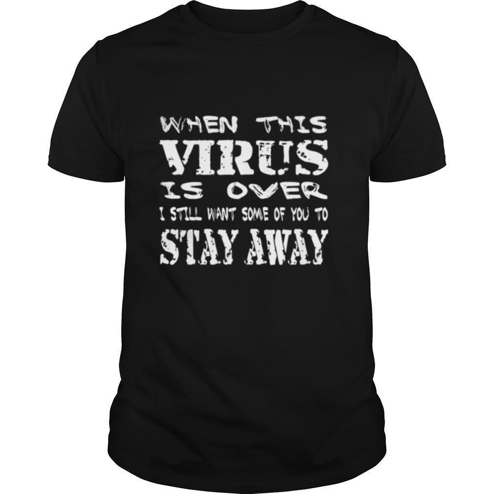 When this virus is over stay away 2020 quote shirt