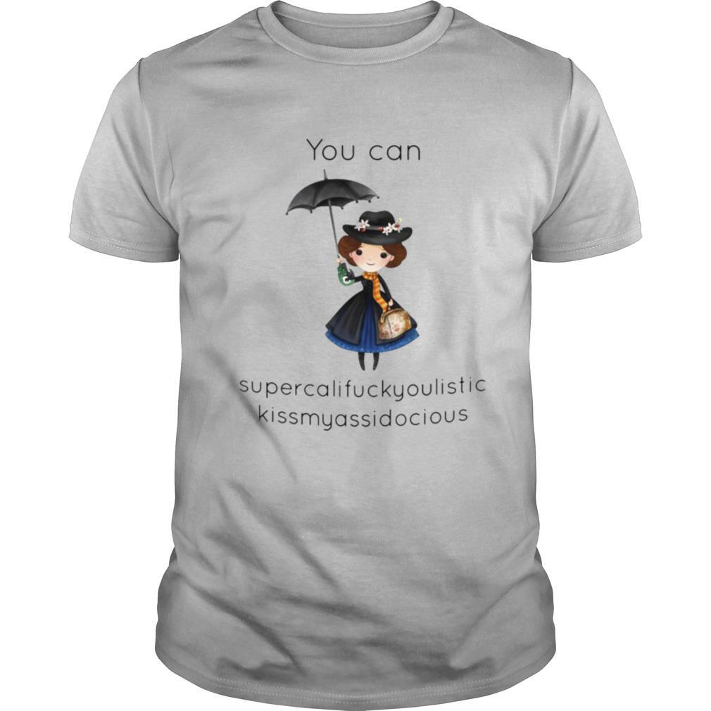 You Can Supercalifragilistic Kissmyassadocious shirt