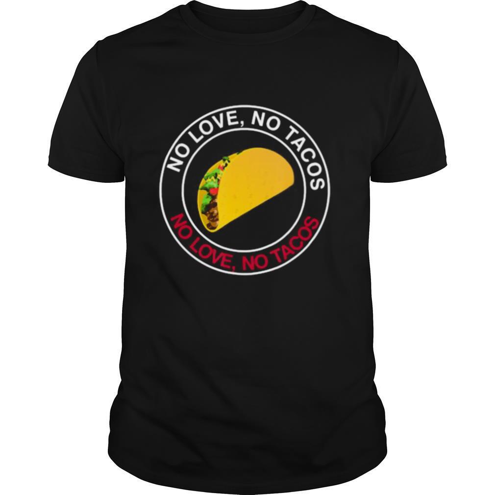 no love no tacos food lover shirt