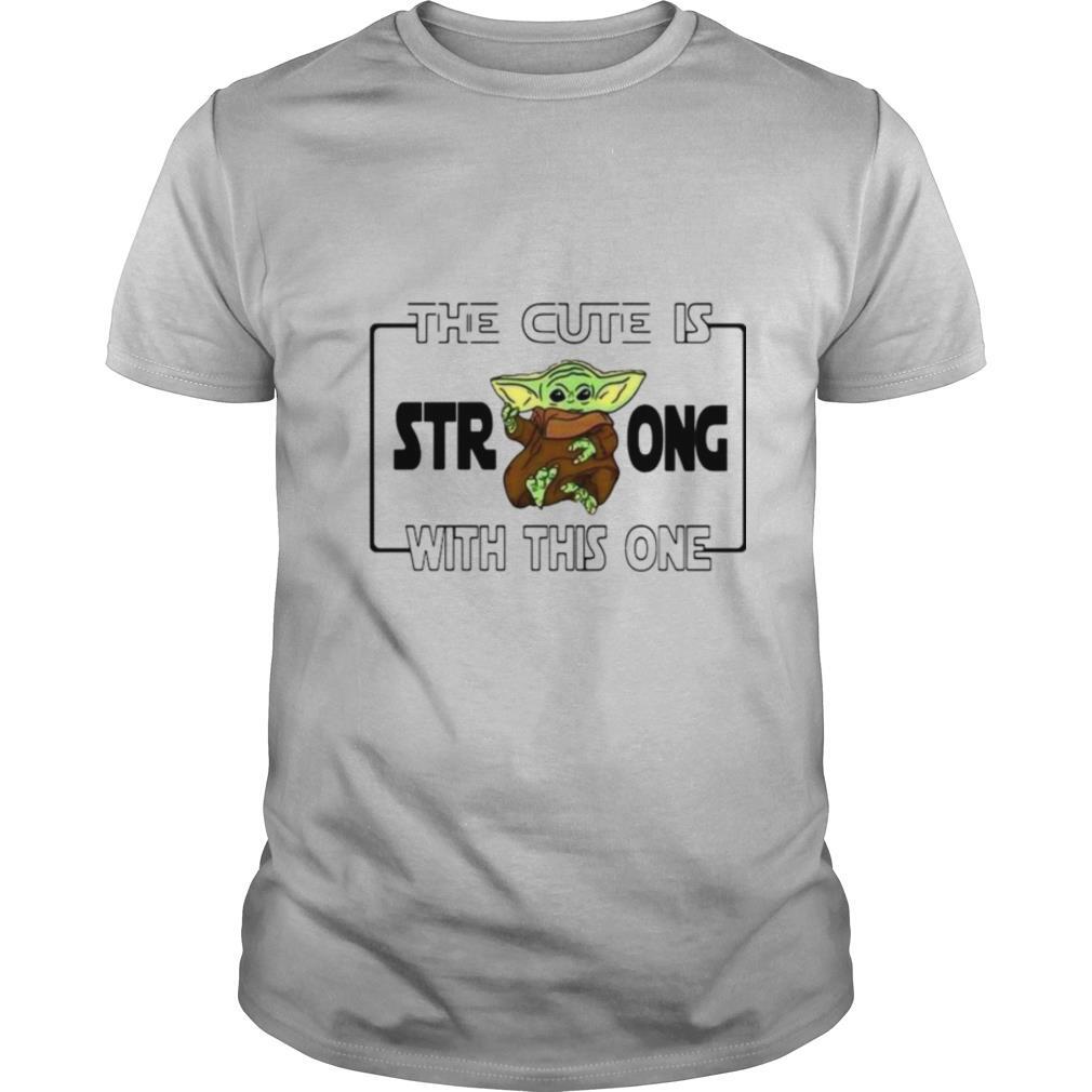 Baby Yoda The Cute Is Strong With This One shirt