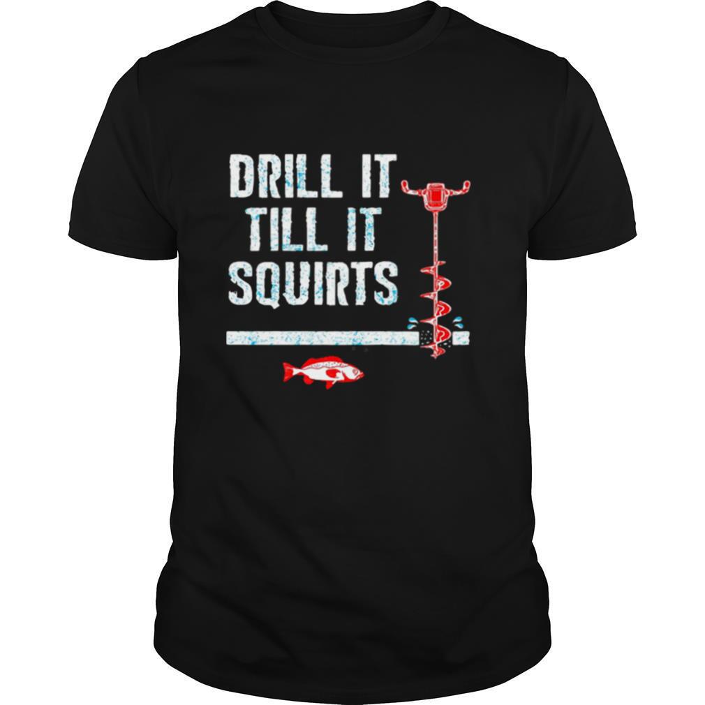 Drill It Till It Squirts shirt