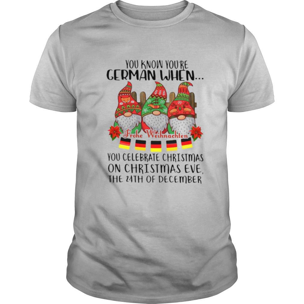 Gnomes You Know You’re German When You Celebrate Christmas On Christmas Eve The 24th Of December shirt