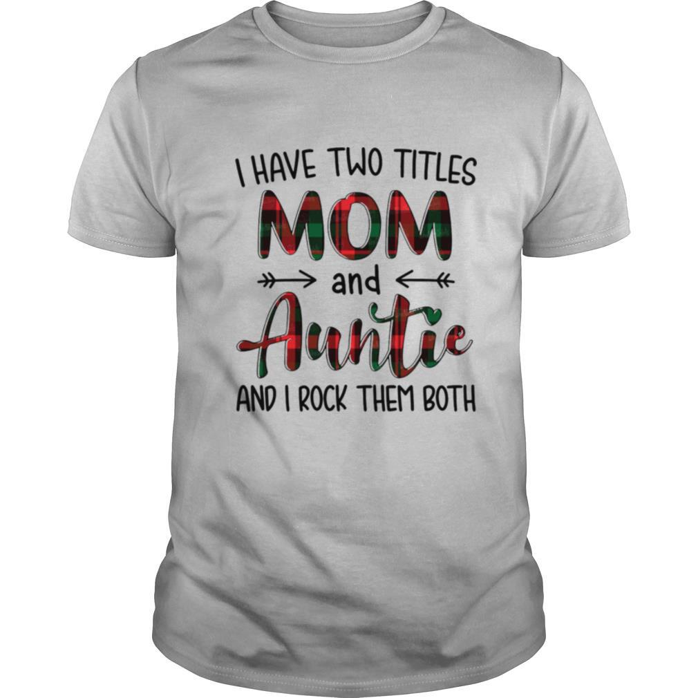 I Have Two Titles Mom And Auntie And I Rock Them Both shirt
