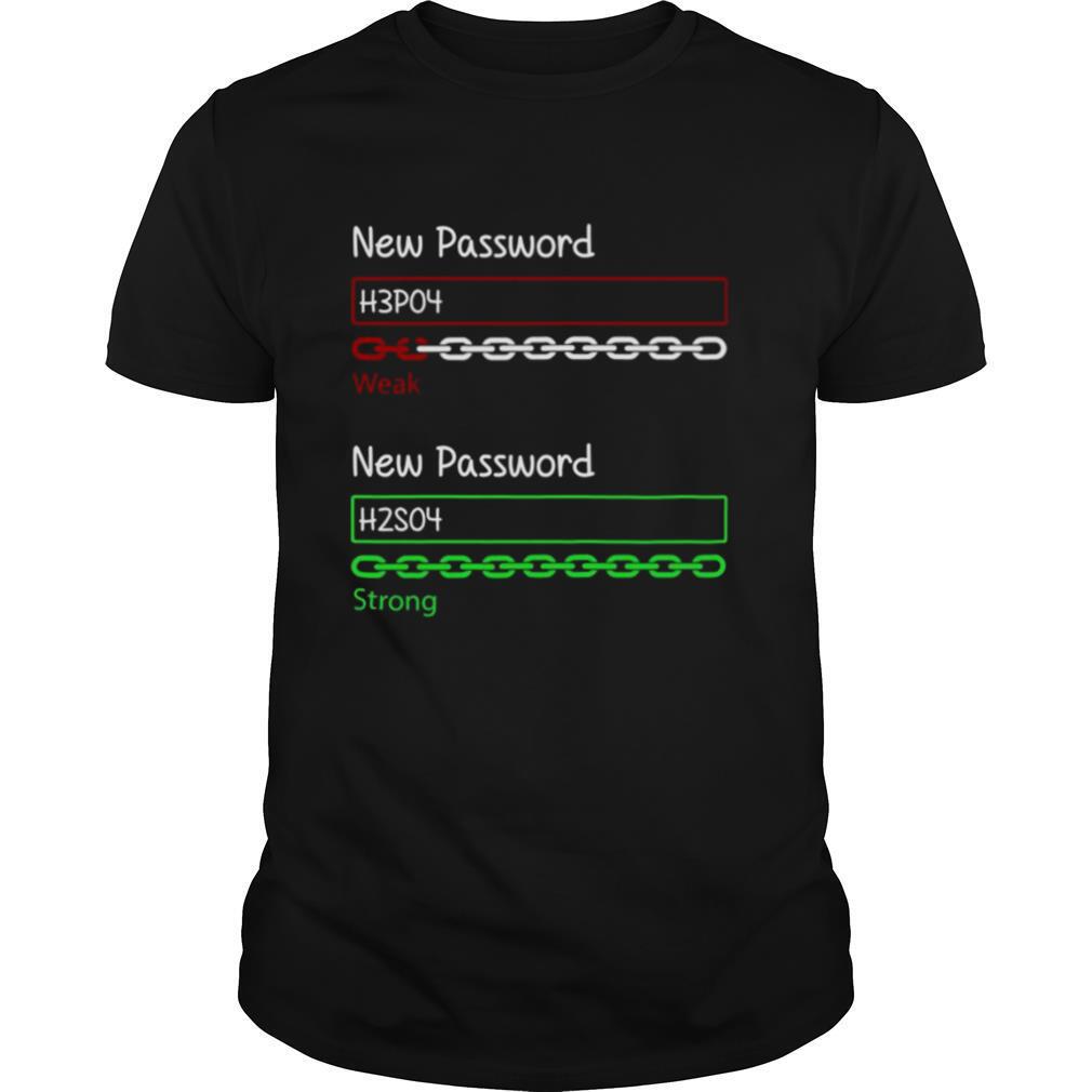 New Password H3po4 Weak New Password H2so4 Strong shirt