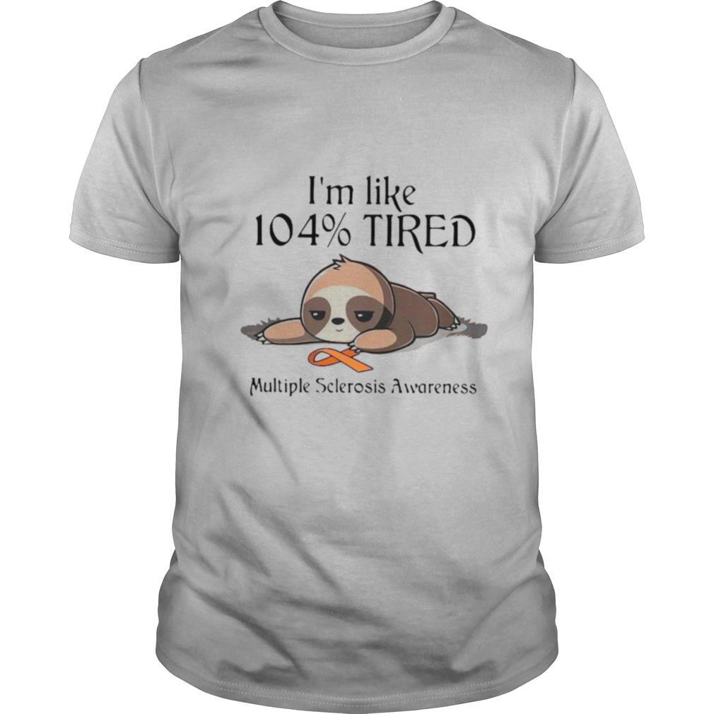 Sloth I’m Like 104 Tired Multiple Sclerosis Awareness shirt