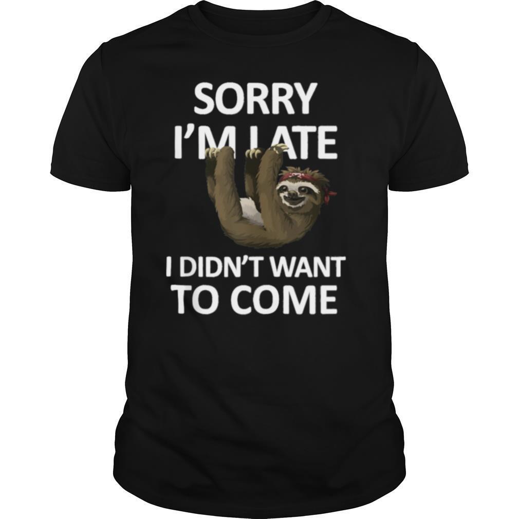 Sorry Im Late I didn‘t want to come Lazy Sloth shirt