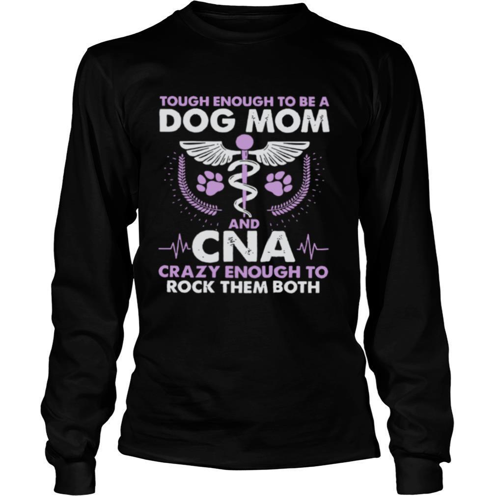 CNA Dog Mom T-Shirt Mother/'s Day Shirt Tough Enough To Be Dog Mom And CNA Crazy Enough To Rock Them Both Shirt