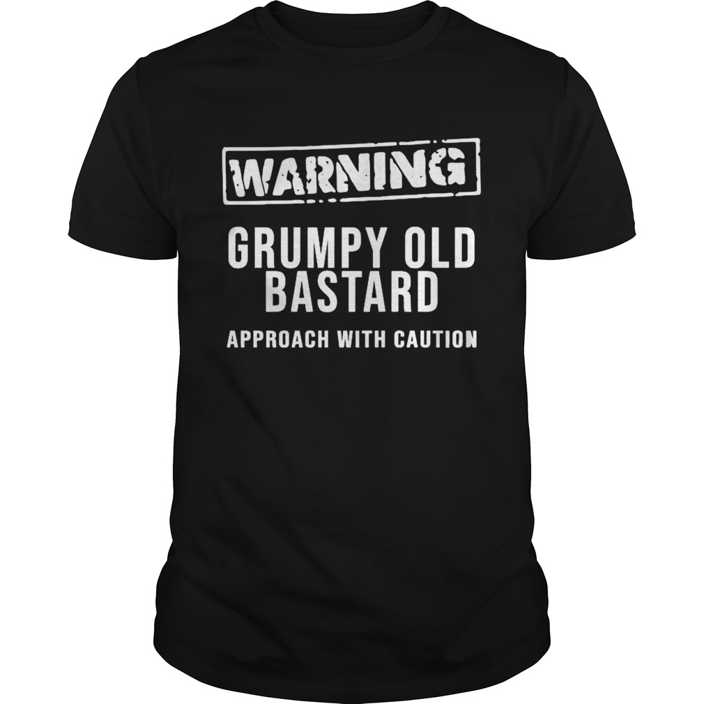 Warning Grumpy Old Bastard Approach With Caution shirt