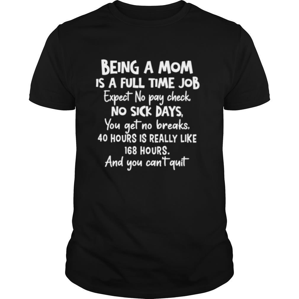 Being A Mom Is Full Time Job Expect No Pay Check No Sick Days You Get No Brakes shirt