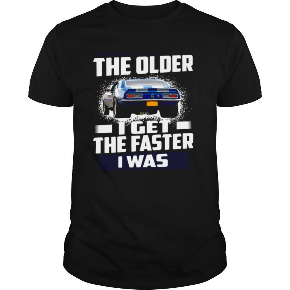 Car The Older I Get The Faster I Was shirt