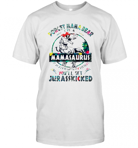 Dinosaurs Forget Mama Bear Im A Mamasaurus T-Shirt