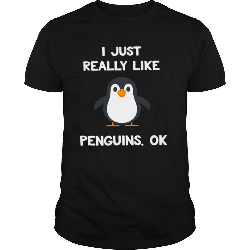 I Just Really Like Penguins Ok shirt