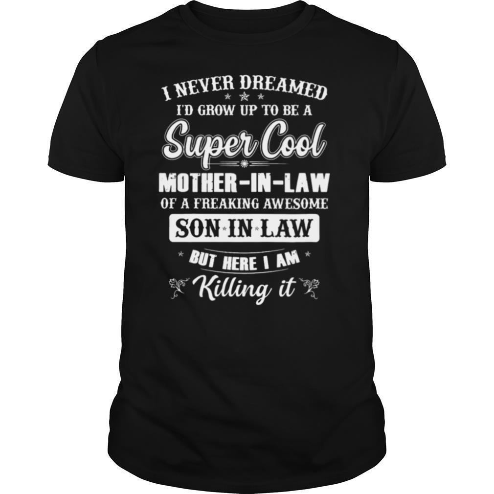 I Never Dreamed I’d Grow Up To Be A Super Mother In Law shirt