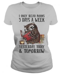 I Only Read Books 3 Days A Week Yesterday Today and Tomorrow shirt