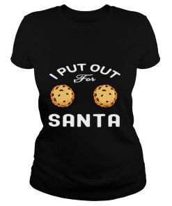 I Put Out For Santa Cookies shirt