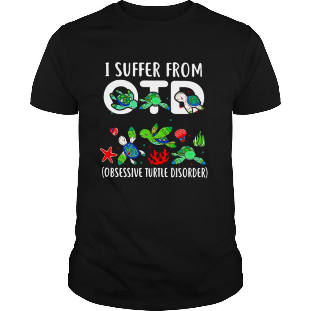 I Suffer From Otd Obsessive Turtle Disorder shirt