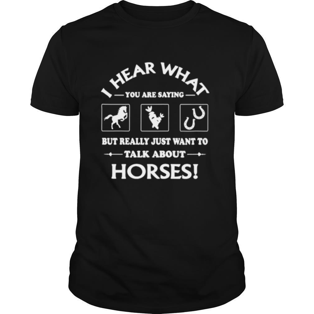 I hear what you are saying but really just want to talk about Horses shirt