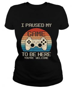 I paused my game to be here youre welcome vintage shirt