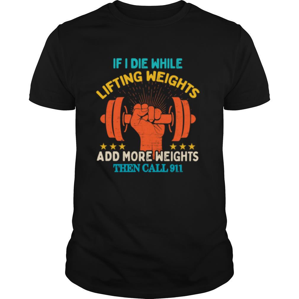 If I Die While Lifting Weights Workout Gym shirt