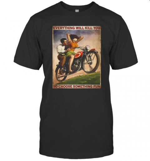 Motorcycling Couple Everything Will Kill You So Choose Something T-Shirt