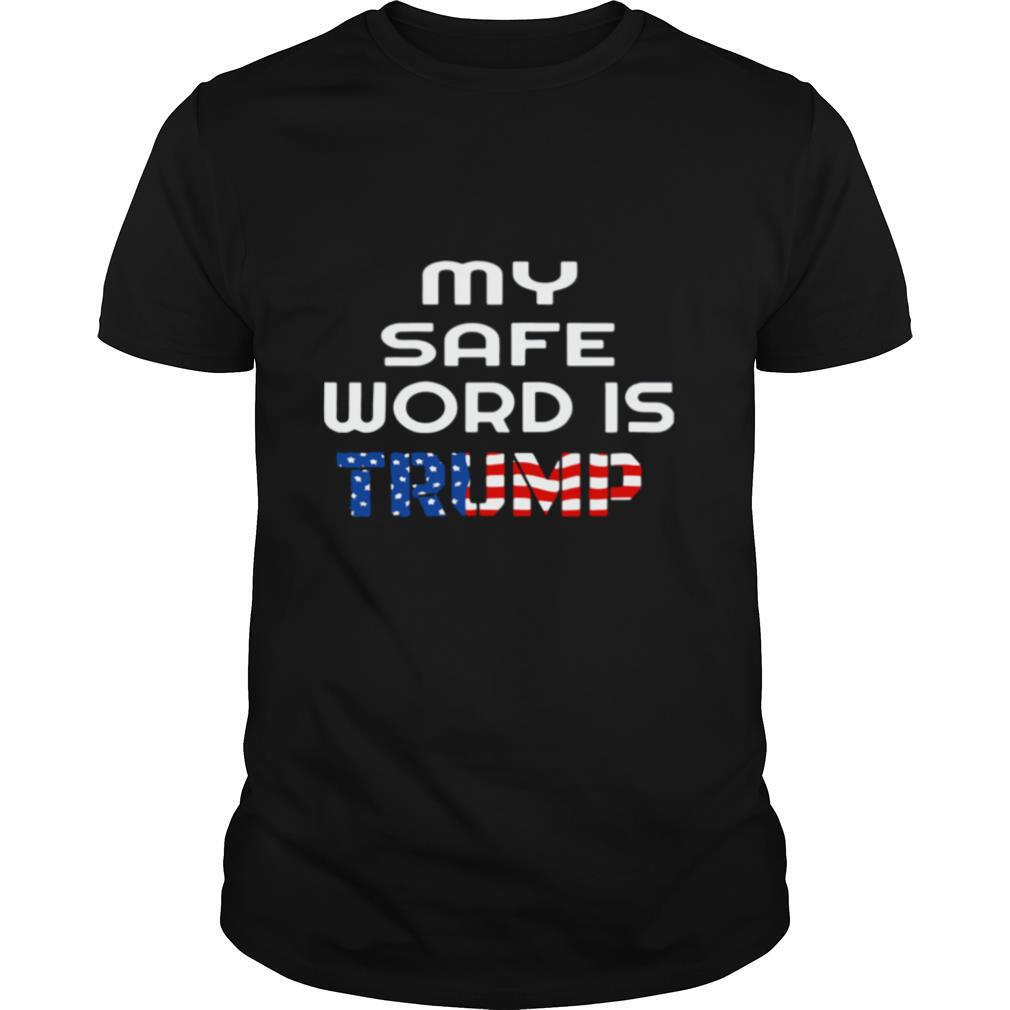 My Safe Word Is Trump President American Flag Election shirt
