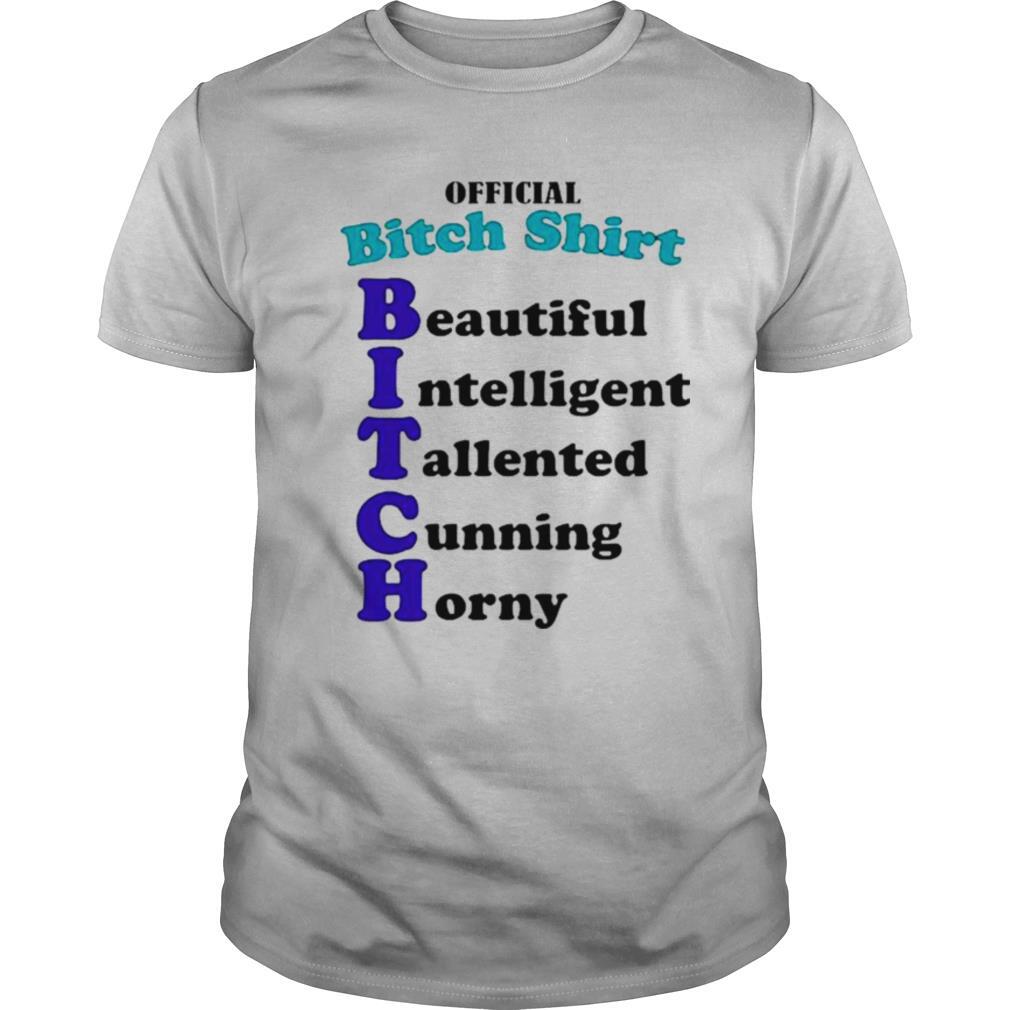 Official Bitch Shirt Beautiful Intelligent Talented Cunning Horny shirt